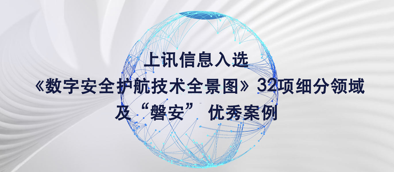 上訊信息入選《數(shù)字安全護(hù)航技術(shù)全景圖》32項(xiàng)細(xì)分領(lǐng)域及&ldquo;磐安&rdquo; 優(yōu)秀案例